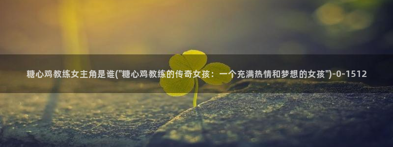黄色糖心vlog破解版：糖心鸡教练女主角是谁(\